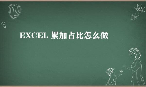 EXCEL 累加占比怎么做