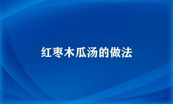 红枣木瓜汤的做法