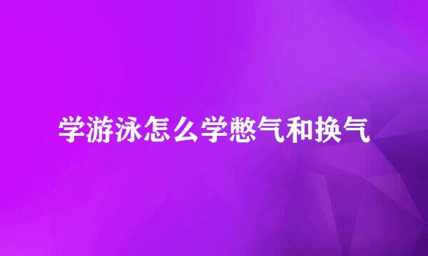 学游泳怎么学憋气和换气