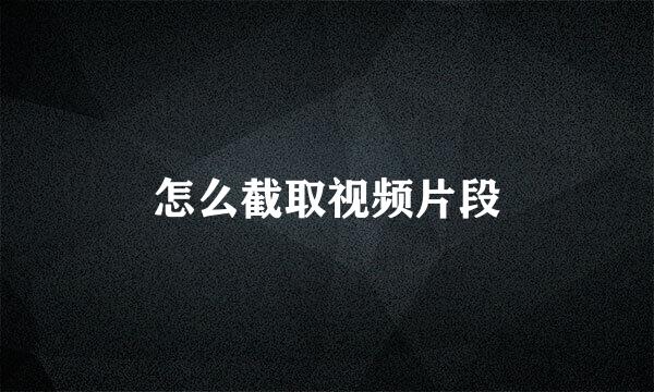 怎么截取视频片段