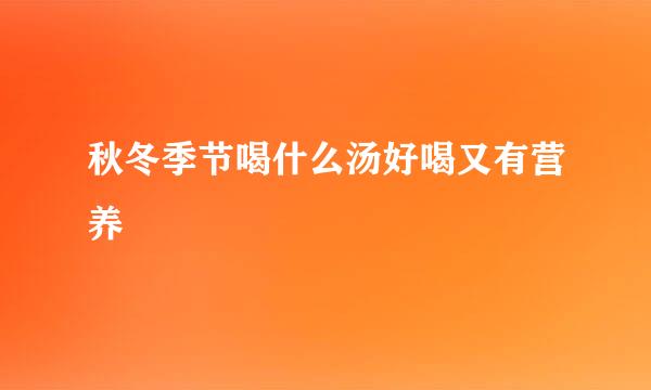 秋冬季节喝什么汤好喝又有营养