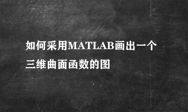 如何采用MATLAB画出一个三维曲面函数的图