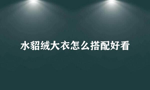 水貂绒大衣怎么搭配好看