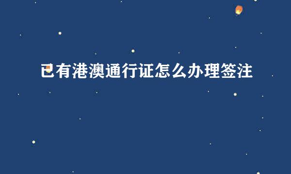 已有港澳通行证怎么办理签注