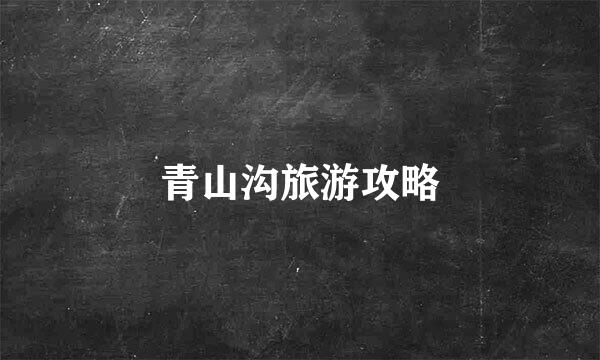 青山沟旅游攻略