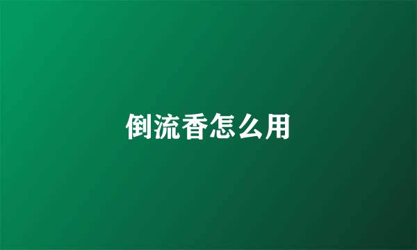倒流香怎么用