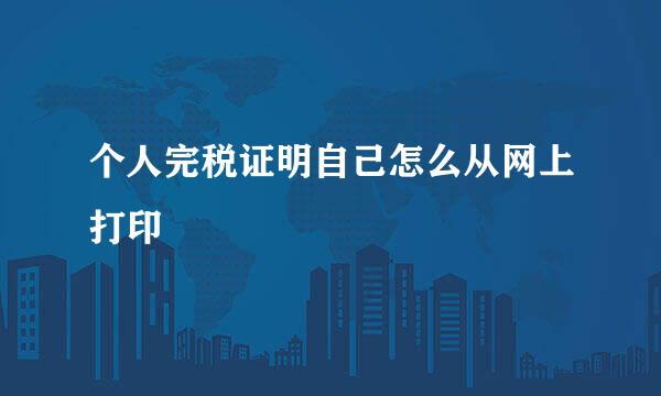 个人完税证明自己怎么从网上打印