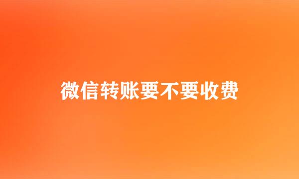 微信转账要不要收费