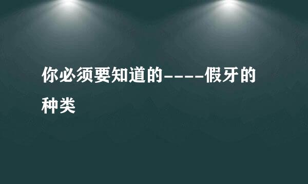 你必须要知道的----假牙的种类