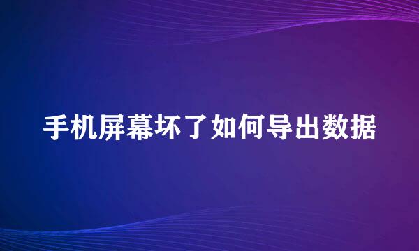 手机屏幕坏了如何导出数据