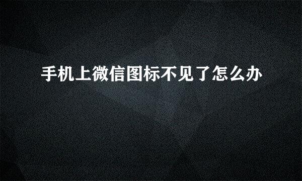 手机上微信图标不见了怎么办