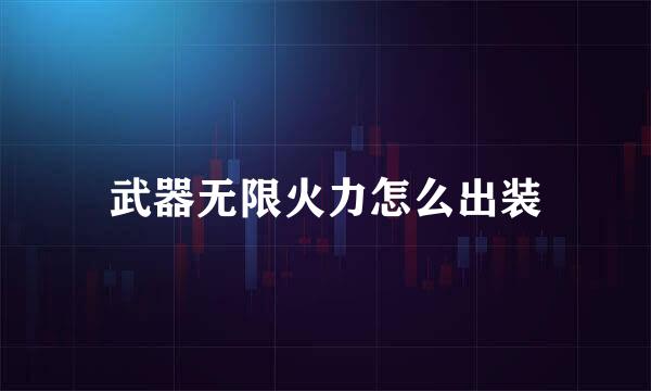 武器无限火力怎么出装