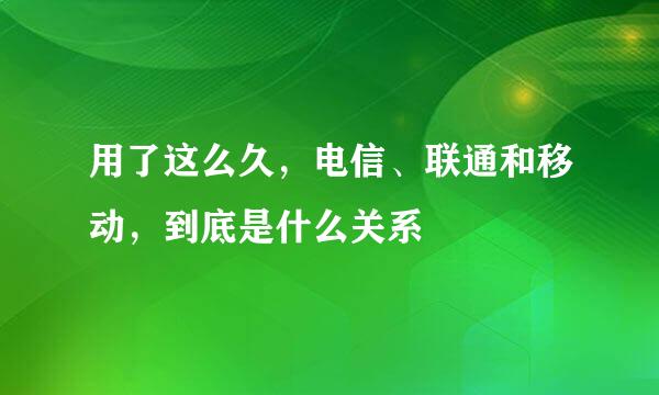 用了这么久，电信、联通和移动，到底是什么关系