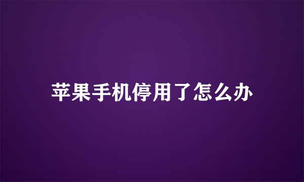 苹果手机停用了怎么办