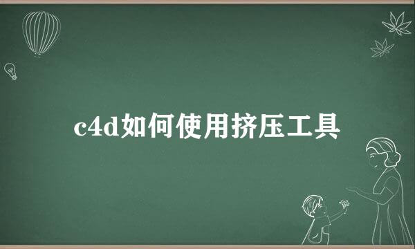 c4d如何使用挤压工具