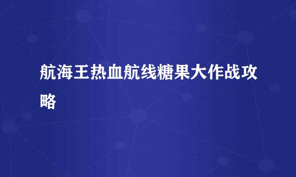 航海王热血航线糖果大作战攻略