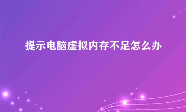 提示电脑虚拟内存不足怎么办