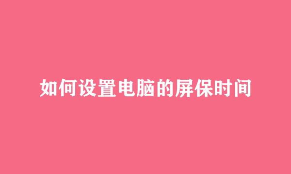 如何设置电脑的屏保时间