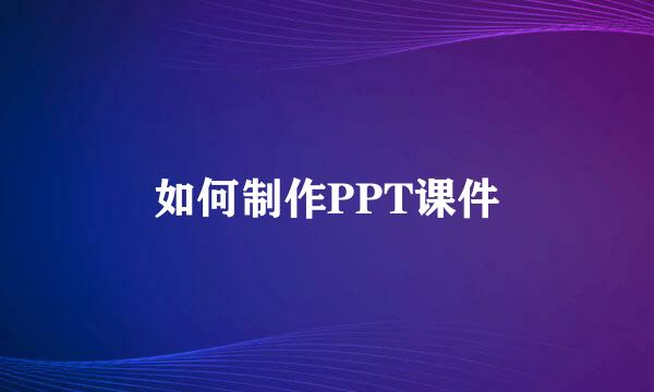 如何制作PPT课件