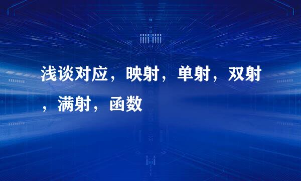 浅谈对应，映射，单射，双射，满射，函数