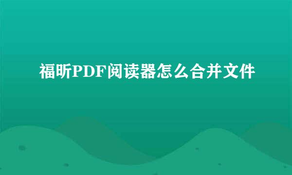 福昕PDF阅读器怎么合并文件