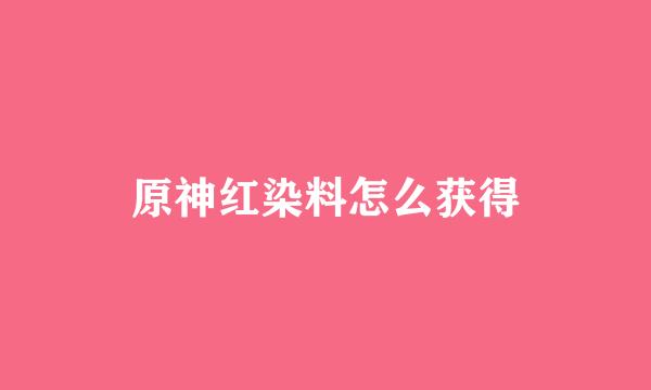 原神红染料怎么获得