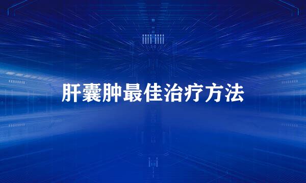 肝囊肿最佳治疗方法