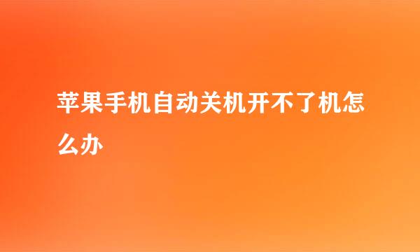 苹果手机自动关机开不了机怎么办