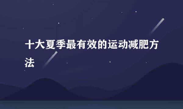 十大夏季最有效的运动减肥方法
