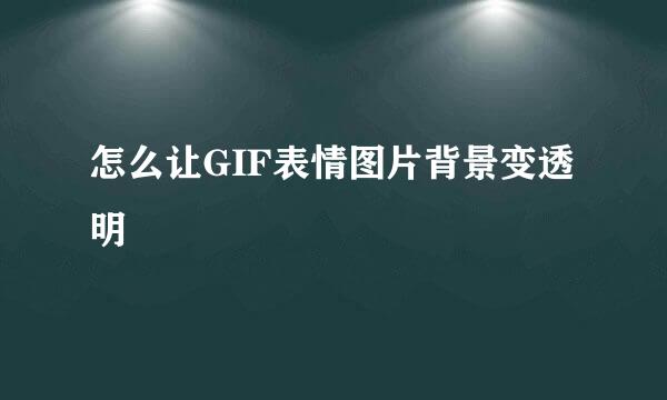 怎么让GIF表情图片背景变透明