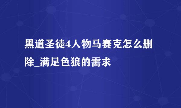 黑道圣徒4人物马赛克怎么删除_满足色狼的需求
