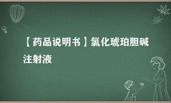 【药品说明书】氯化琥珀胆碱注射液