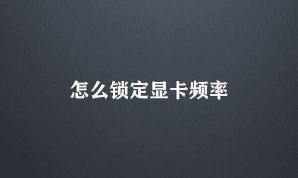 怎么锁定显卡频率