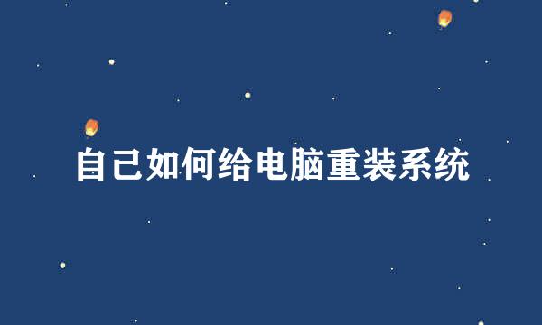 自己如何给电脑重装系统