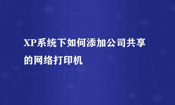 XP系统下如何添加公司共享的网络打印机