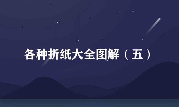 各种折纸大全图解（五）