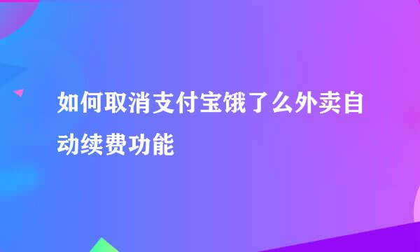 如何取消支付宝饿了么外卖自动续费功能