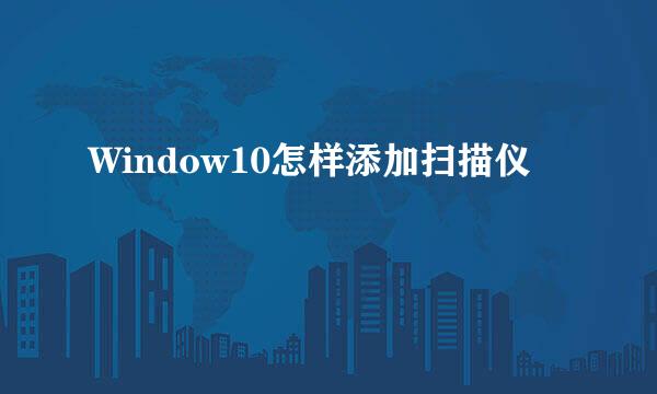 Window10怎样添加扫描仪