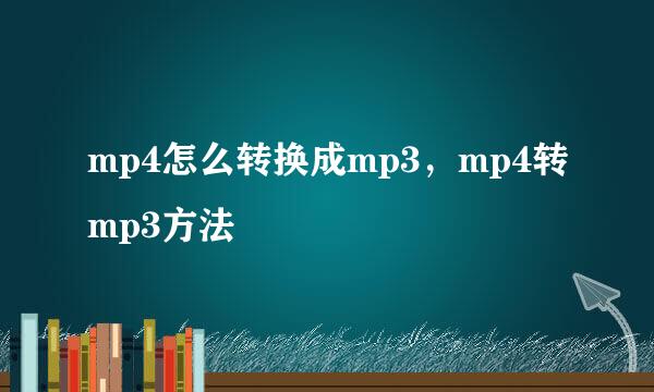 mp4怎么转换成mp3，mp4转mp3方法