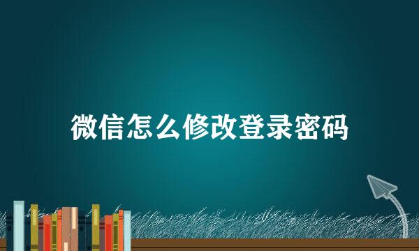微信怎么修改登录密码