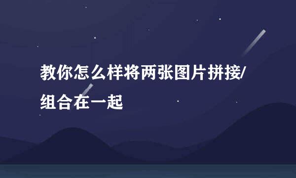 教你怎么样将两张图片拼接/组合在一起