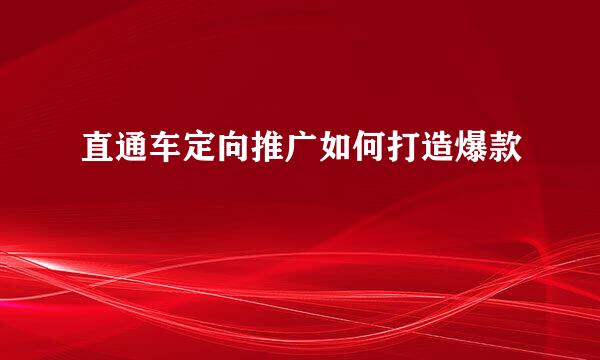 直通车定向推广如何打造爆款