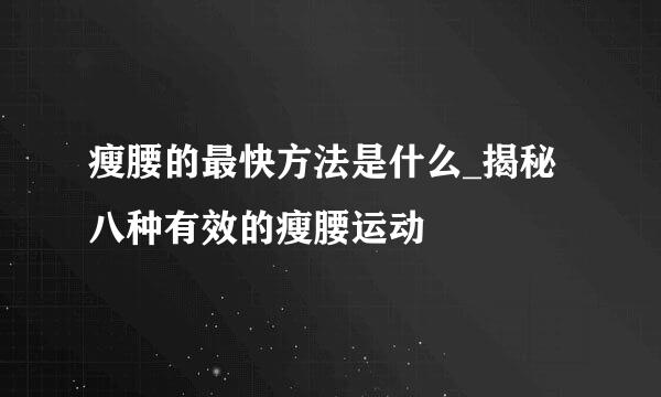 瘦腰的最快方法是什么_揭秘八种有效的瘦腰运动