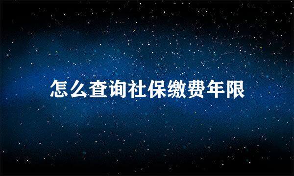 怎么查询社保缴费年限