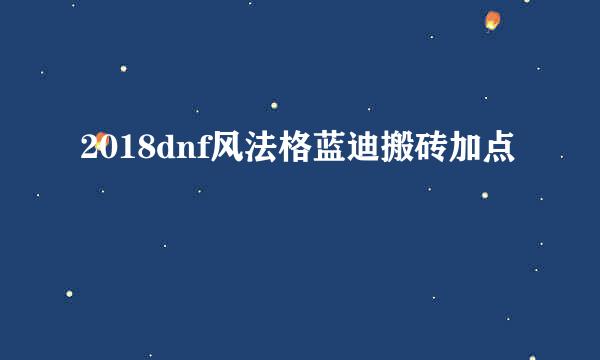 2018dnf风法格蓝迪搬砖加点
