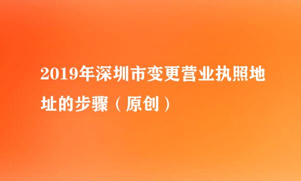 2019年深圳市变更营业执照地址的步骤（原创）