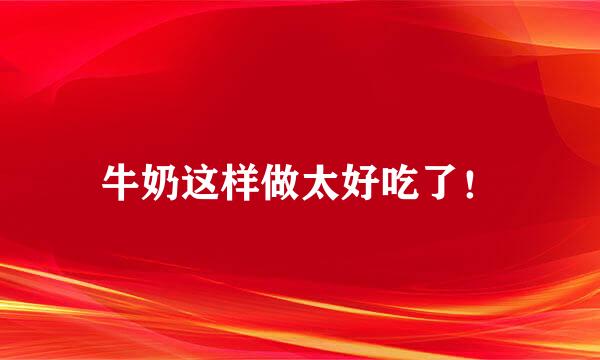 牛奶这样做太好吃了！