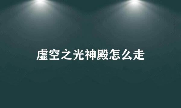 虚空之光神殿怎么走