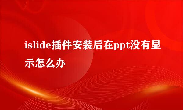 islide插件安装后在ppt没有显示怎么办