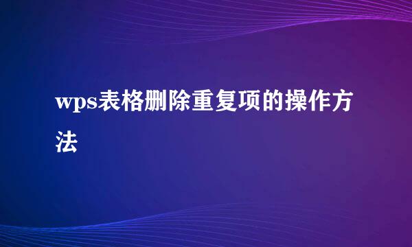 wps表格删除重复项的操作方法